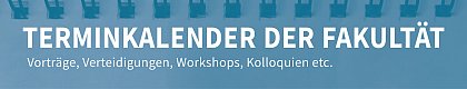Fakultätskalender: Vorträge, Verteidigungen, Workshops, Kolloquien etc.